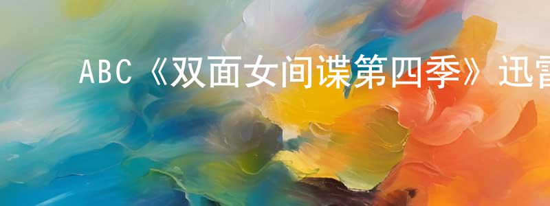﻿ABC《双面女间谍第四季》迅雷下载/在线观看/百度云-犯罪/历史载-美剧天堂 ﻿陈显铭的blog